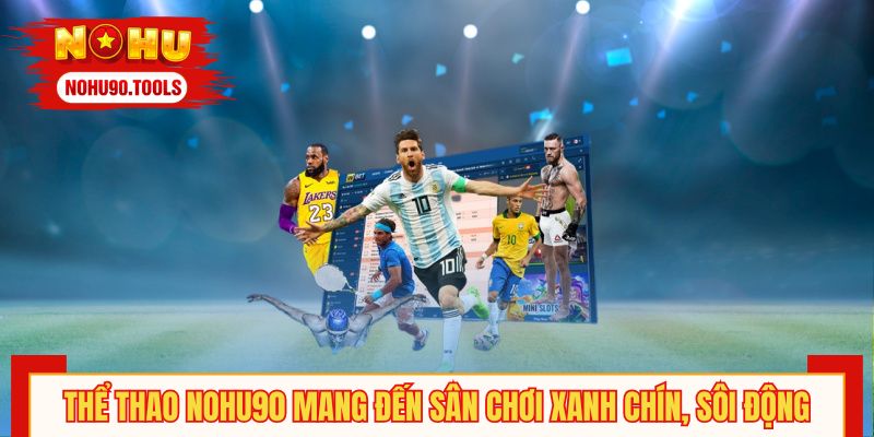 Thể thao NOHU90 mang đến sân chơi xanh chín, sôi động