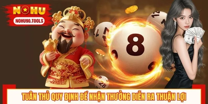 Tuân thủ quy định để quá trình nhận thưởng diễn ra thuận lợi